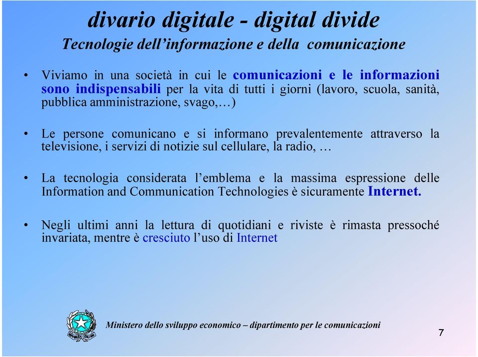 attraverso la televisione, i servizi di notizie sul cellulare, la radio, La tecnologia considerata l emblema e la massima espressione delle Information and