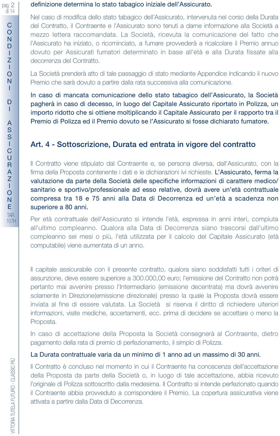 La cetà, rcevuta la cmucaze del fatt che l sscurat ha zat, rcmcat, a fumare prvvederà a rcalclare l Prem au dvut per sscurat fumatr determat base all età e alla Durata fssate alla decrreza del Ctratt.