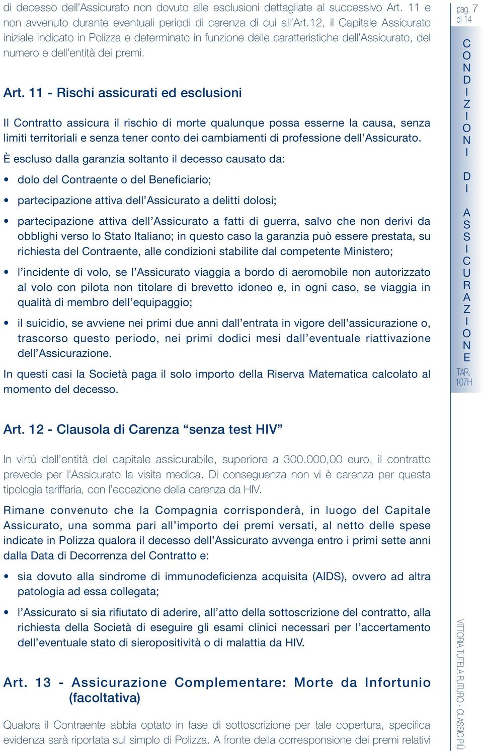 11 - sch asscurat ed esclus l Ctratt asscura l rsch d mrte qualuque pssa essere la causa, seza lmt terrtral e seza teer ct de cambamet d prfesse dell sscurat.