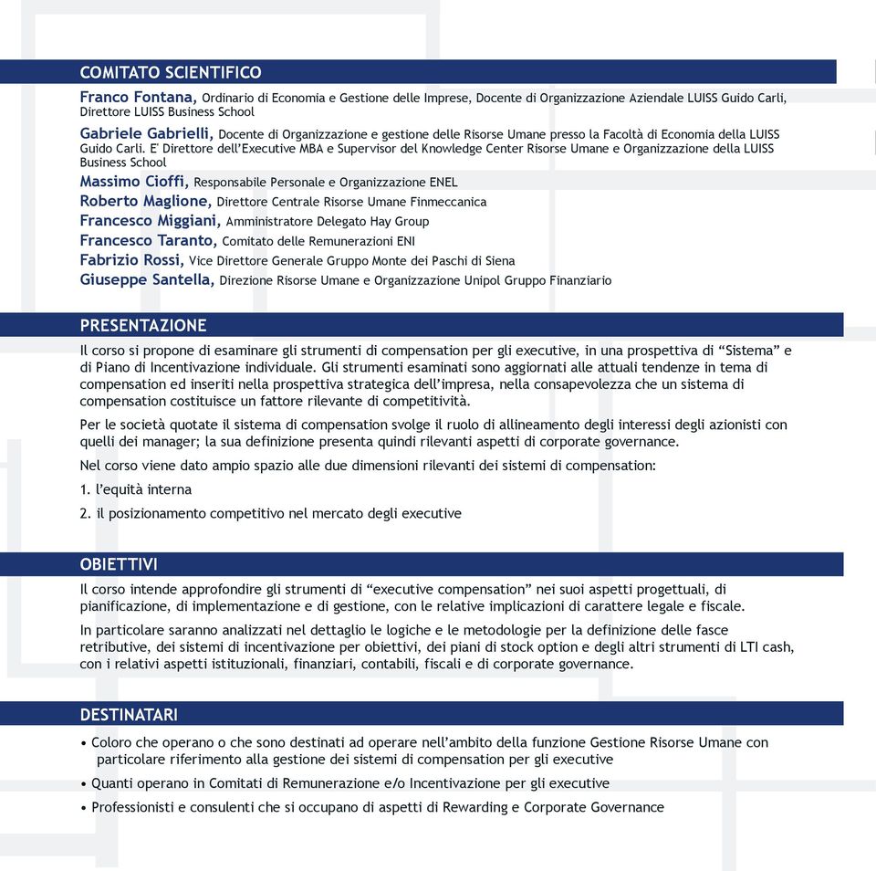 E' Direttore dell Executive MBA e Supervisor del Knowledge Center Risorse Umane e Organizzazione della LUISS Business School Massimo Cioffi, Responsabile Personale e Organizzazione ENEL Roberto