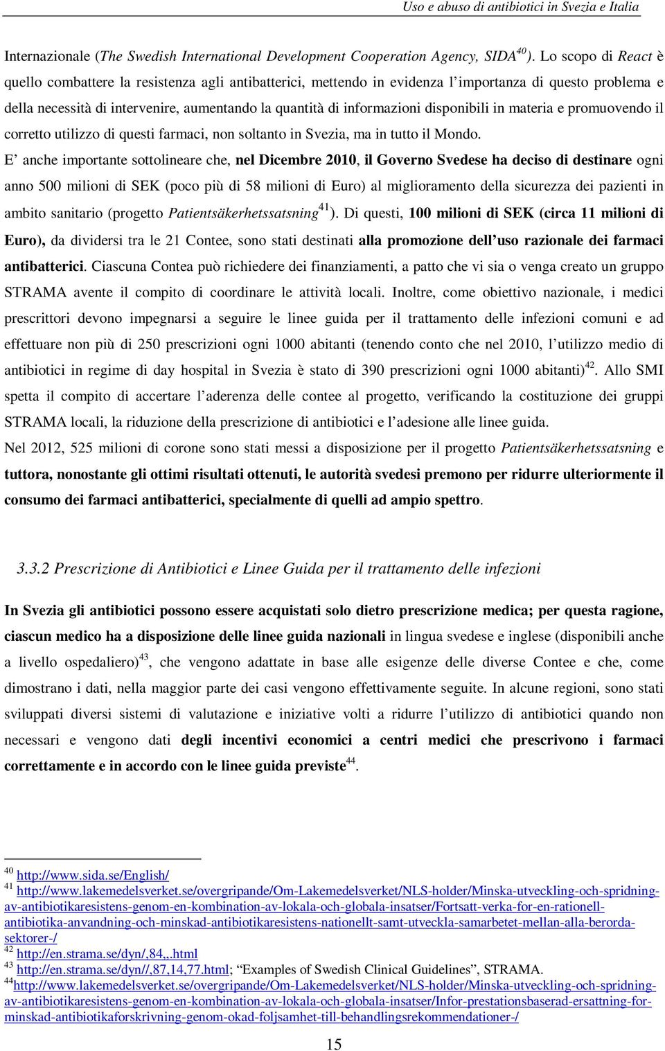 disponibili in materia e promuovendo il corretto utilizzo di questi farmaci, non soltanto in Svezia, ma in tutto il Mondo.