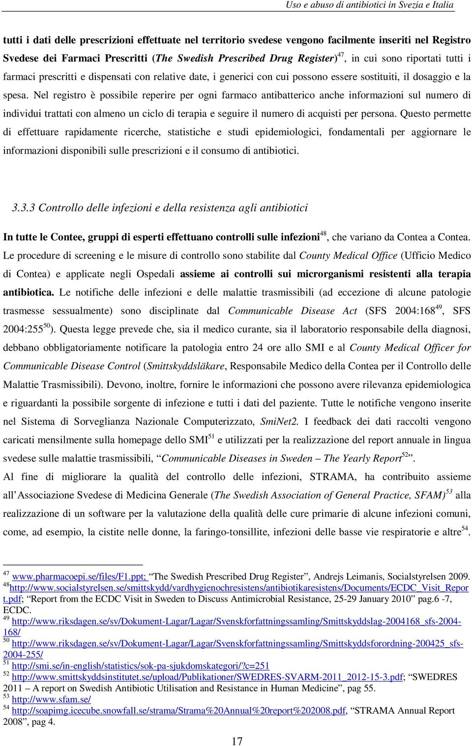 Nel registro è possibile reperire per ogni farmaco antibatterico anche informazioni sul numero di individui trattati con almeno un ciclo di terapia e seguire il numero di acquisti per persona.