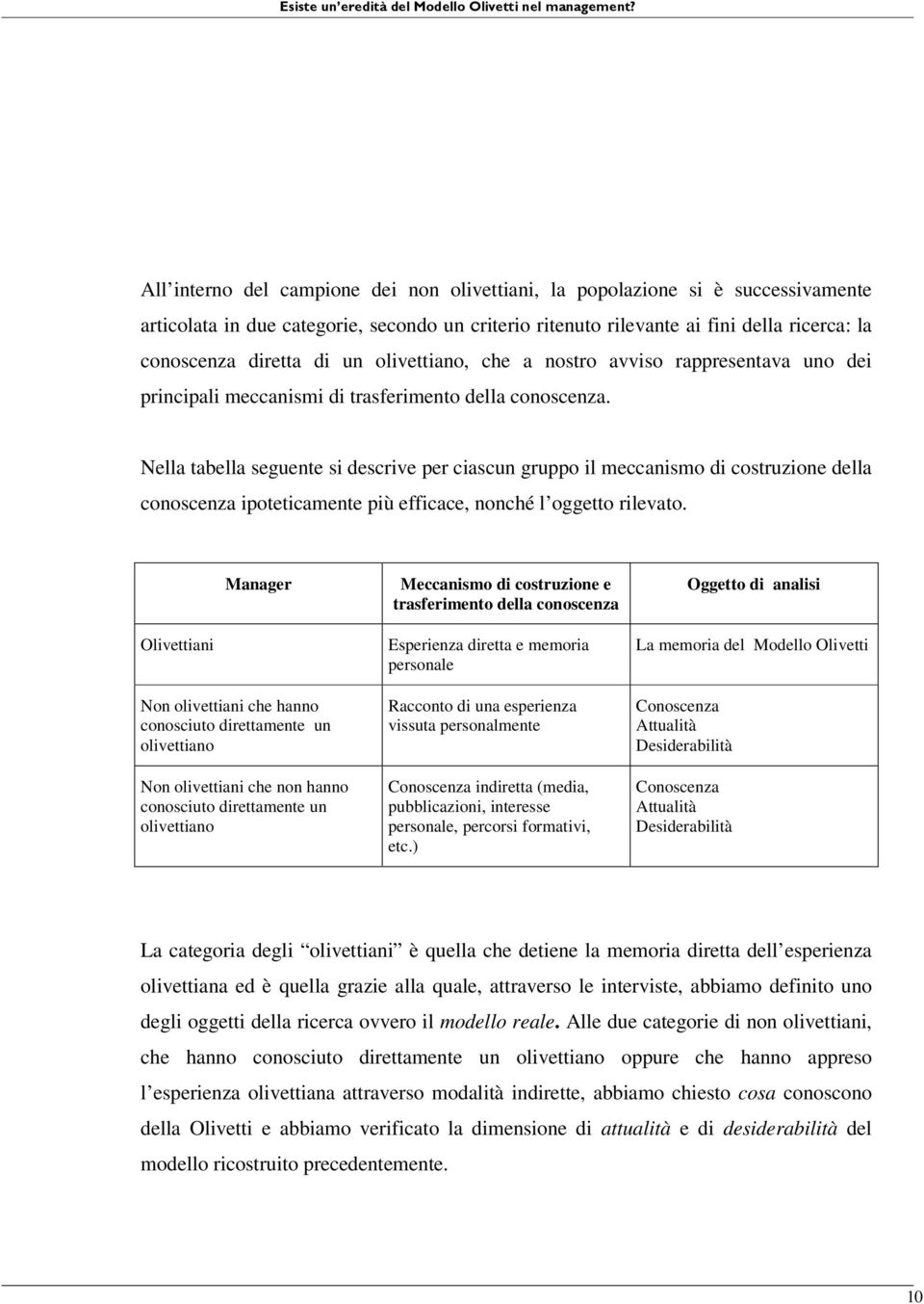 Nella tabella seguente si descrive per ciascun gruppo il meccanismo di costruzione della conoscenza ipoteticamente più efficace, nonché l oggetto rilevato.