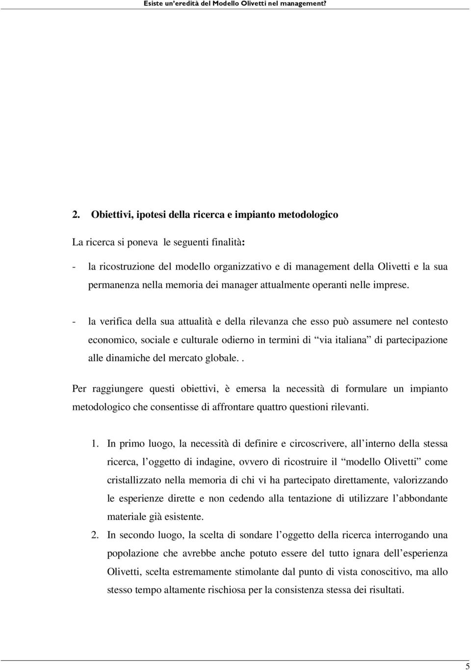 - la verifica della sua attualità e della rilevanza che esso può assumere nel contesto economico, sociale e culturale odierno in termini di via italiana di partecipazione alle dinamiche del mercato