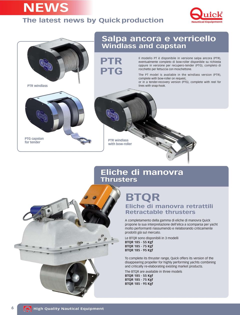 The PT model is available in the windlass version (PTR), complete with bow-roller on request, or in a tender-recovery version (PTG), complete with reel for lines with snap-hook.