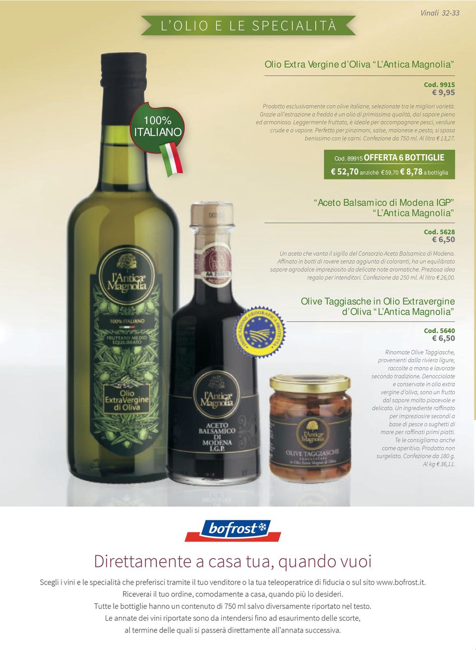 Perfetto per pinzimoni, salse, maionese e pesto, si sposa benissimo con le carni. Confezione da 750 ml. Al litro 13,27. Cod.