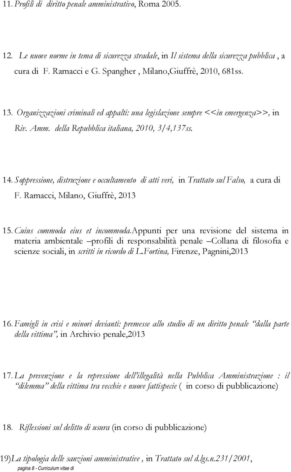 Soppressione, distruzione e occultamento di atti veri, in Trattato sul Falso, a cura di F. Ramacci, Milano, Giuffrè, 2013 15. Cuius commoda eius et incommoda.