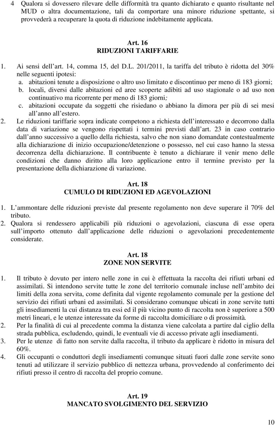 201/2011, la tariffa del tributo è ridotta del 30% nelle seguenti ipotesi: a. abitazioni tenute a disposizione o altro uso limitato e discontinuo per meno di 183 giorni; b.