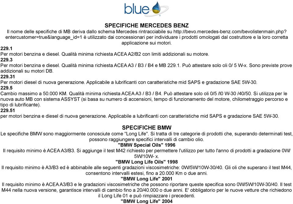 Qualità minima richiesta ACEA A2/B2 con limiti addizionali su motore. 229.3 Per motori benzina e diesel. Qualità minima richiesta ACEA A3 / B3 / B4 e MB 229.1. Può attestare solo oli 0/ 5 W-x.