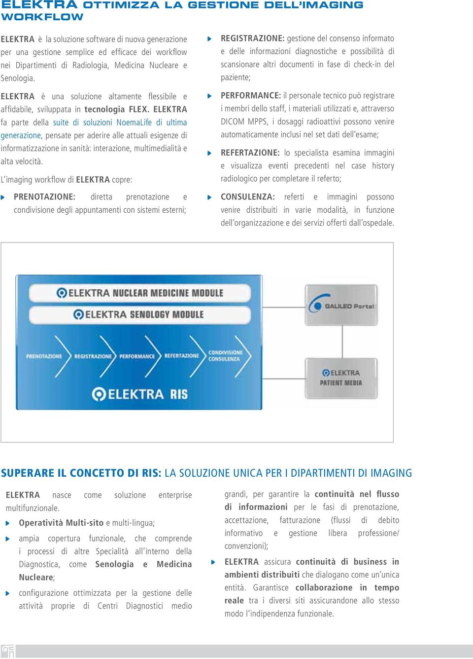 ELEKTRA fa parte della suite di soluzioni NoemaLife di ultima generazione, pensate per aderire alle attuali esigenze di informatizzazione in sanità: interazione, multimedialità e alta velocità.