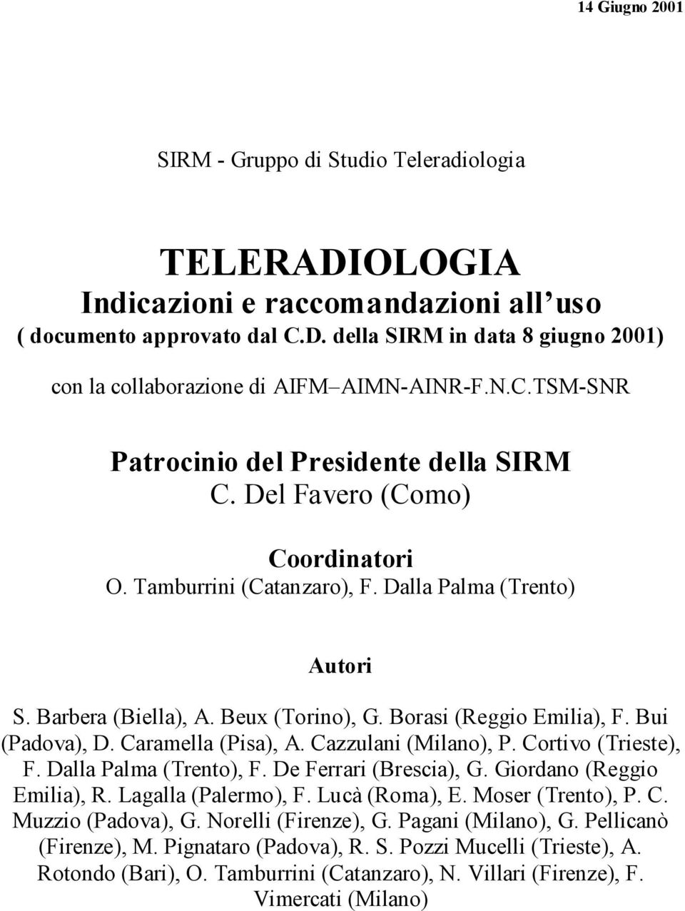 Borasi (Reggio Emilia), F. Bui (Padova), D. Caramella (Pisa), A. Cazzulani (Milano), P. Cortivo (Trieste), F. Dalla Palma (Trento), F. De Ferrari (Brescia), G. Giordano (Reggio Emilia), R.