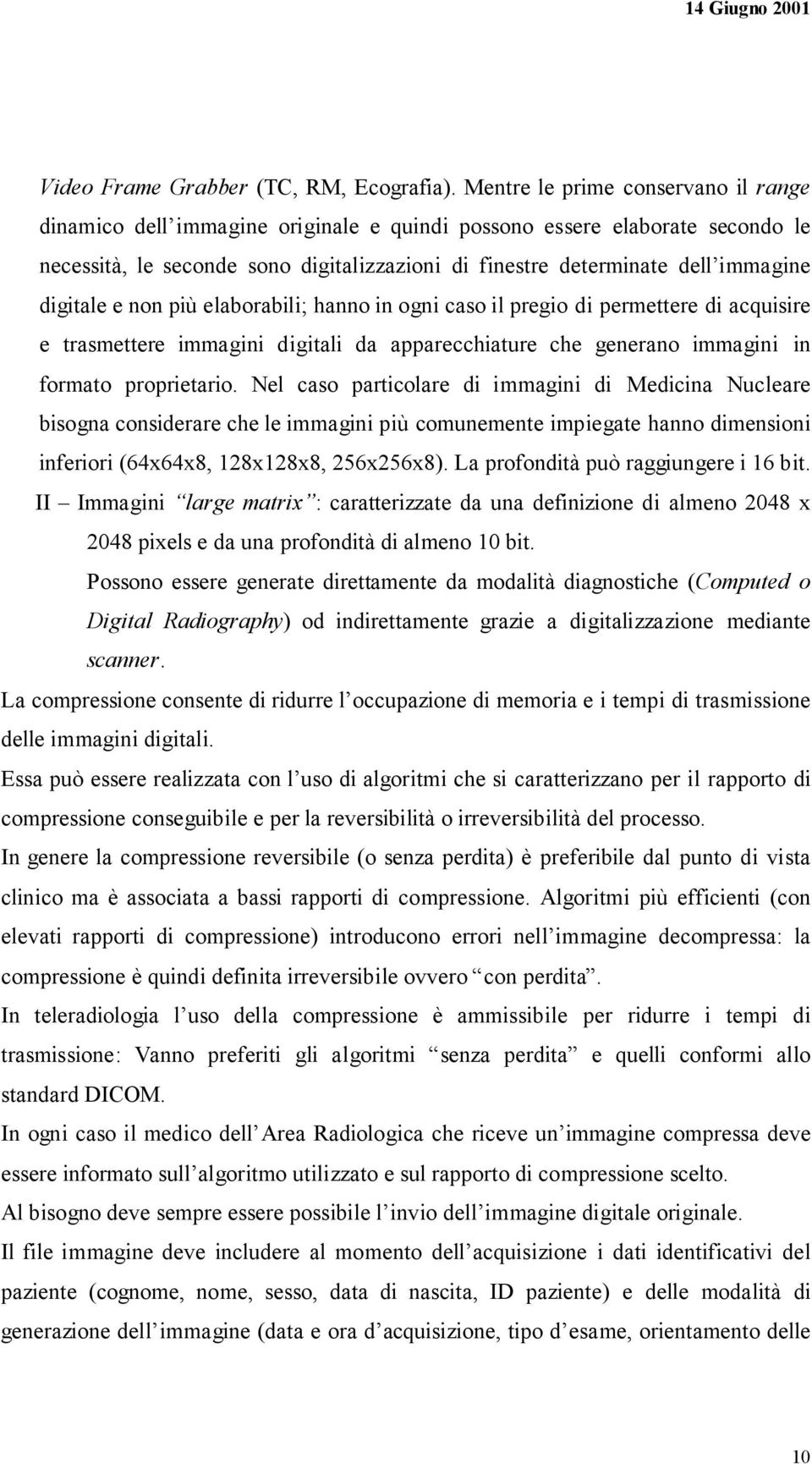 digitale e non più elaborabili; hanno in ogni caso il pregio di permettere di acquisire e trasmettere immagini digitali da apparecchiature che generano immagini in formato proprietario.