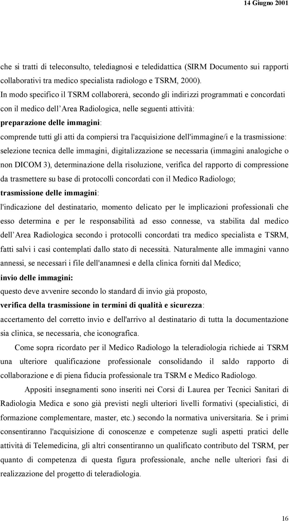 atti da compiersi tra l'acquisizione dell'immagine/i e la trasmissione: selezione tecnica delle immagini, digitalizzazione se necessaria (immagini analogiche o non DICOM 3), determinazione della