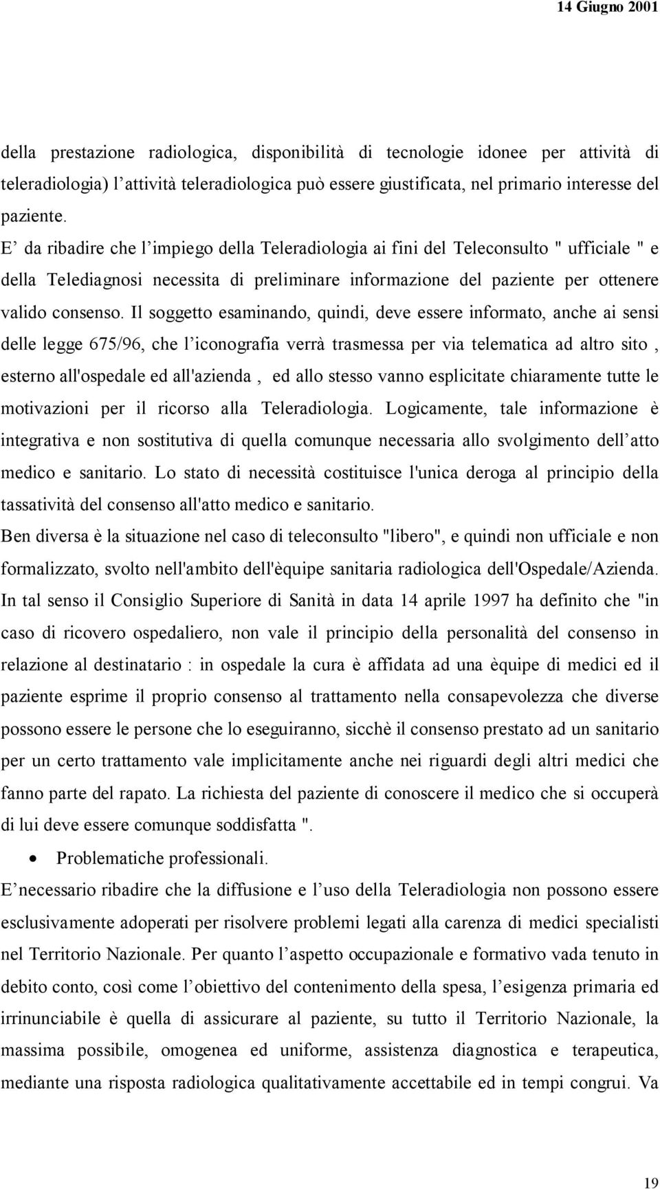 Il soggetto esaminando, quindi, deve essere informato, anche ai sensi delle legge 675/96, che l iconografia verrà trasmessa per via telematica ad altro sito, esterno all'ospedale ed all'azienda, ed