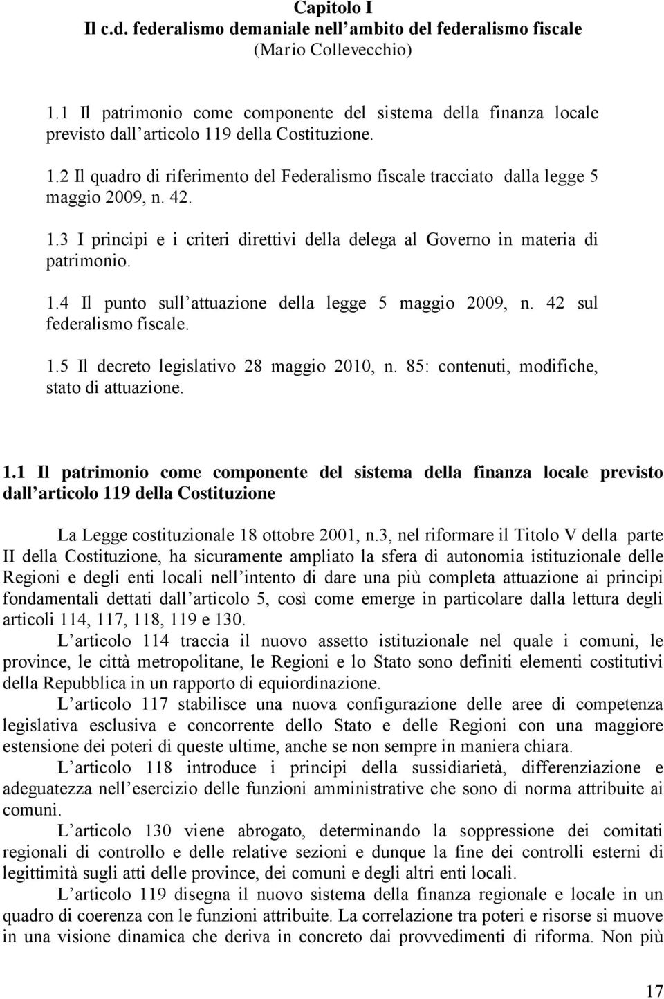 42. 1.3 I principi e i criteri direttivi della delega al Governo in materia di patrimonio. 1.4 Il punto sull attuazione della legge 5 maggio 2009, n. 42 sul federalismo fiscale. 1.5 Il decreto legislativo 28 maggio 2010, n.