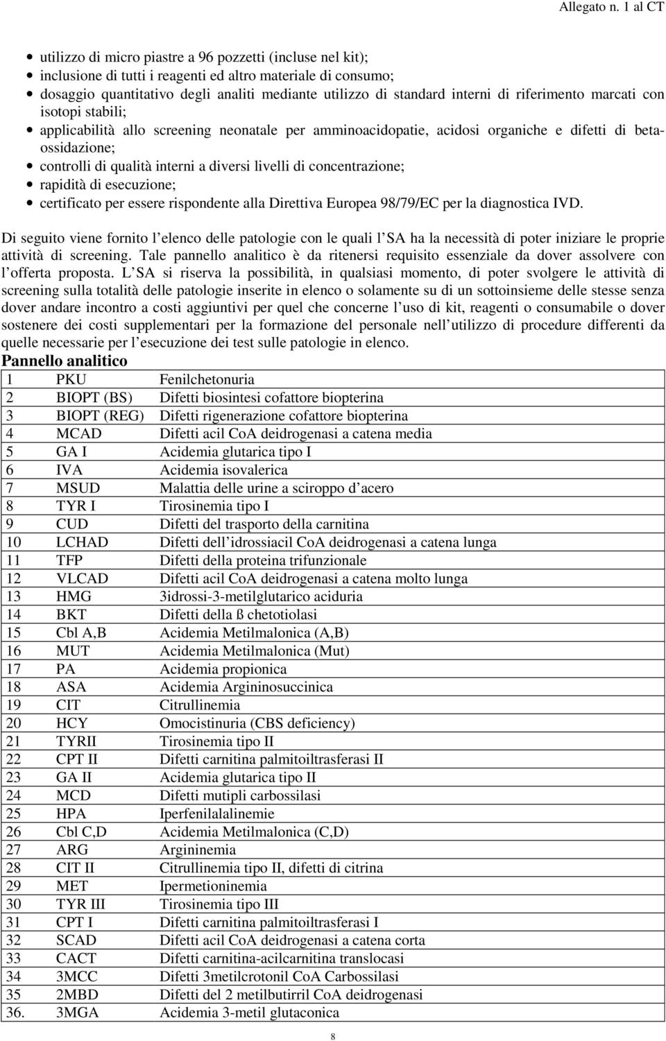 concentrazione; rapidità di esecuzione; certificato per essere rispondente alla Direttiva Europea 98/79/EC per la diagnostica IVD.