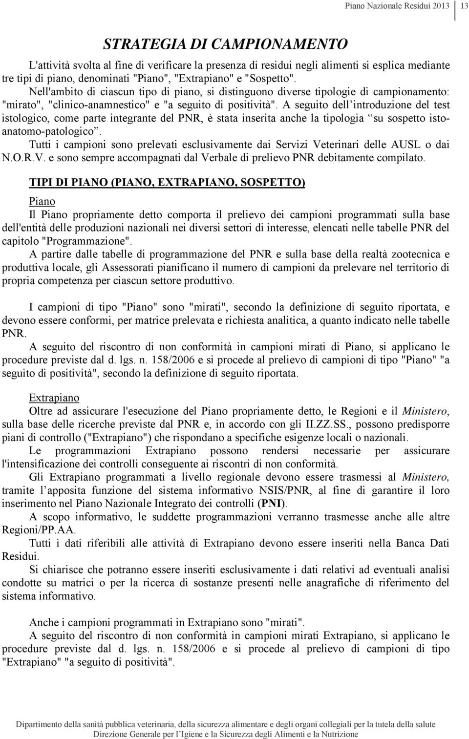 A seguito dell introduzione del test istologico, come parte integrante del PNR, è stata inserita anche la tipologia su sospetto istoanatomopatologico.