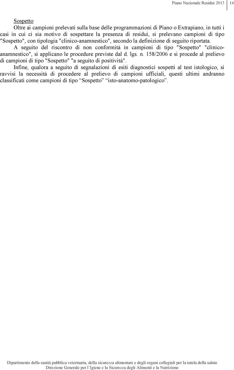 A seguito del riscontro di non conformità in campioni di tipo "Sospetto" "clinicoanamnestico", si applicano le procedure previste dal d. lgs. n. 158/2006 e si procede al prelievo di campioni di tipo "Sospetto" "a seguito di positività".