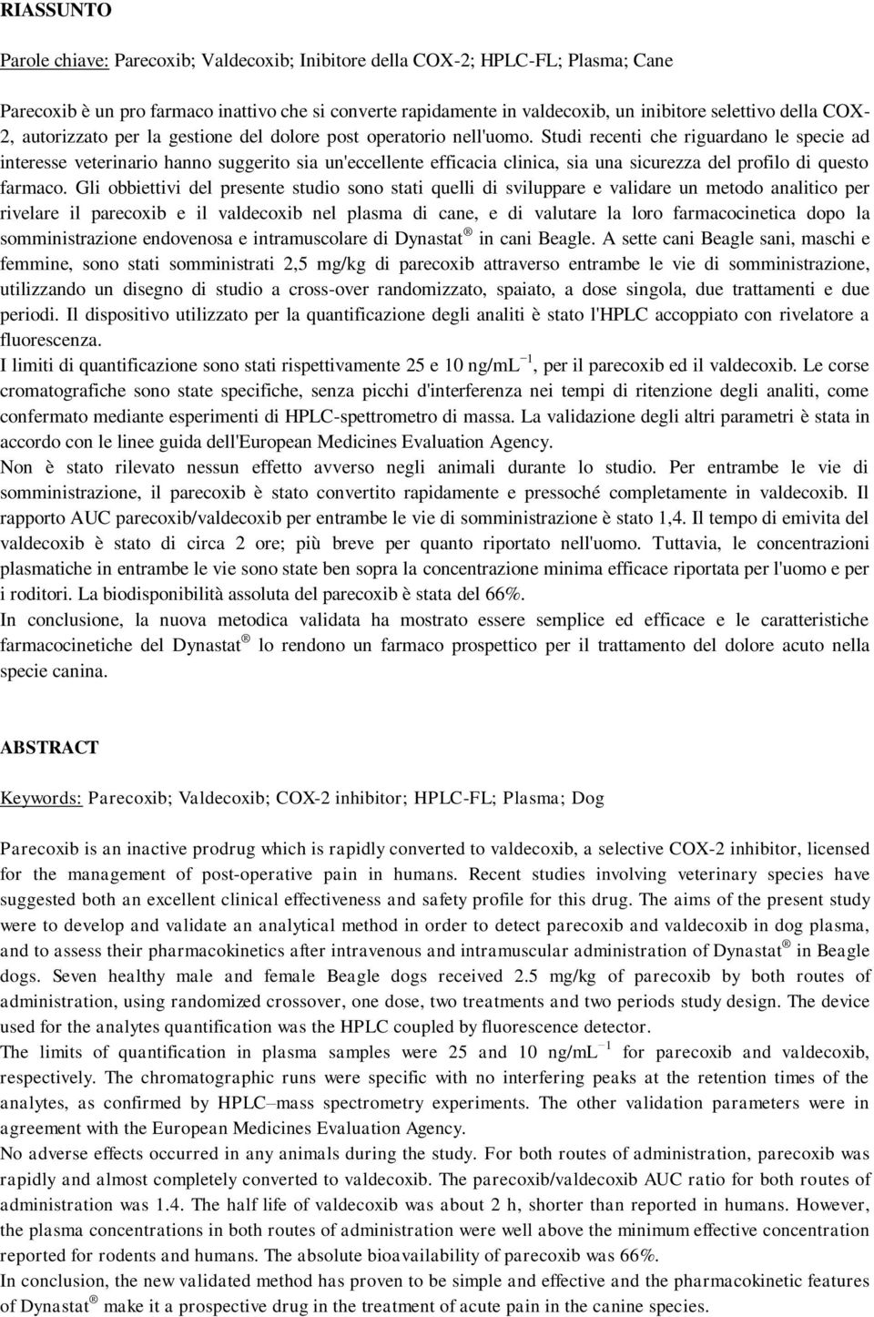 Studi recenti che riguardano le specie ad interesse veterinario hanno suggerito sia un'eccellente efficacia clinica, sia una sicurezza del profilo di questo farmaco.