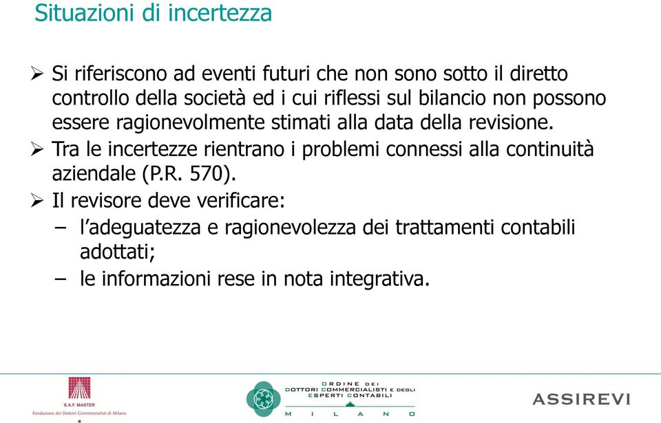 Tra le incertezze rientrano i problemi connessi alla continuità aziendale (P.R. 570).