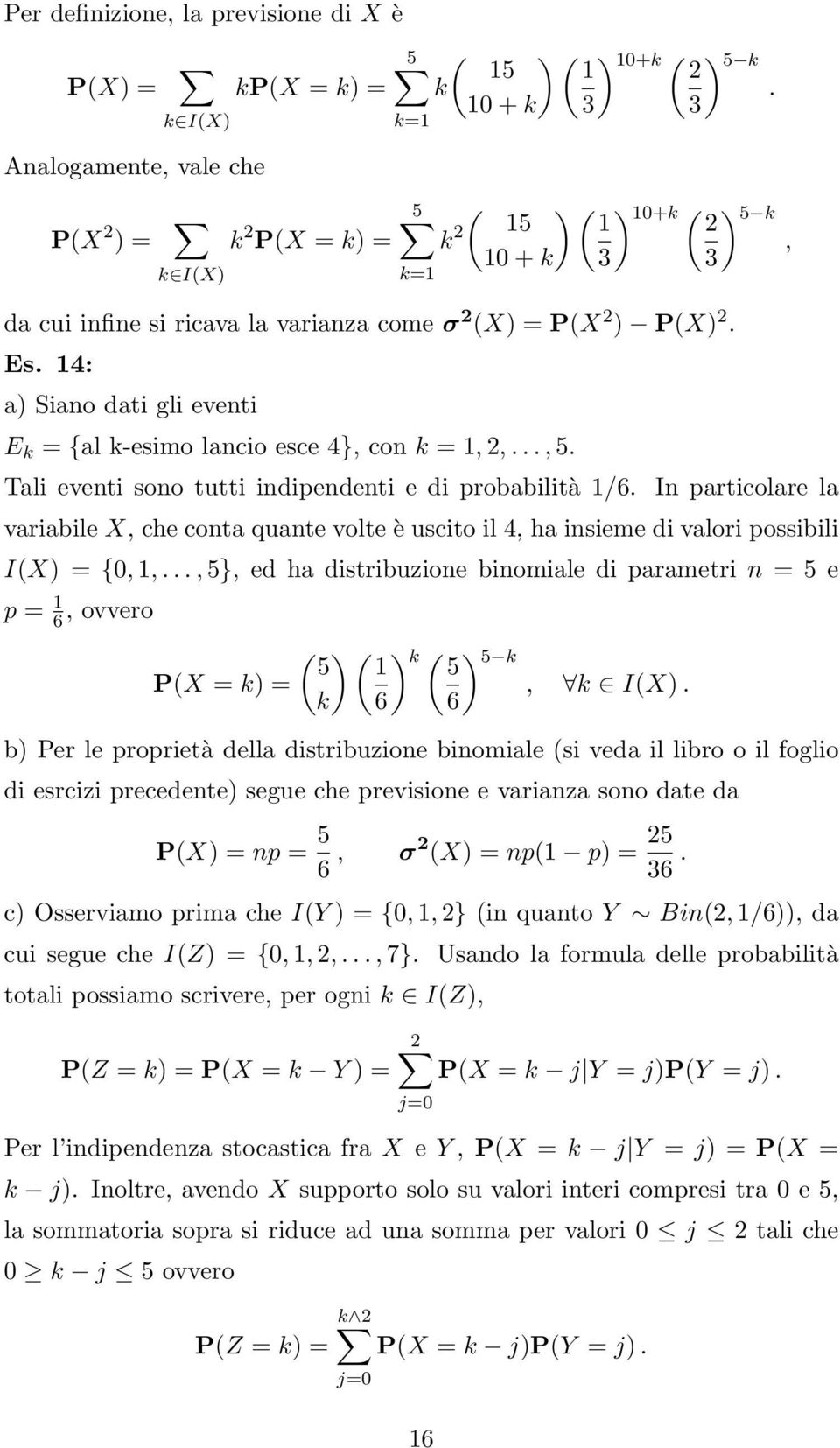 Tali eventi sono tutti indipendenti e di probabilità 1/6. In particolare la variabile X, che conta quante volte è uscito il 4, ha insieme di valori possibili I(X) = {0, 1,.