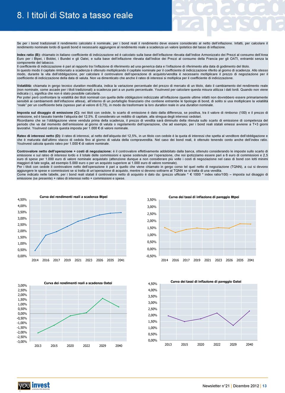 Index ratio (B): chiamato in italiano coefficiente di indicizzazione ed è calcolato sulla base dell inflazione rilevata dall Indice Armonizzato dei Prezzi al consumo dell Area Euro per i Btpei, i