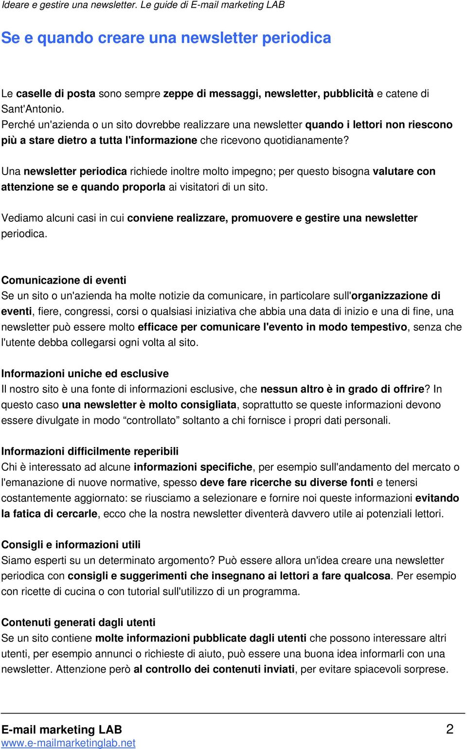 Una newsletter periodica richiede inoltre molto impegno; per questo bisogna valutare con attenzione se e quando proporla ai visitatori di un sito.