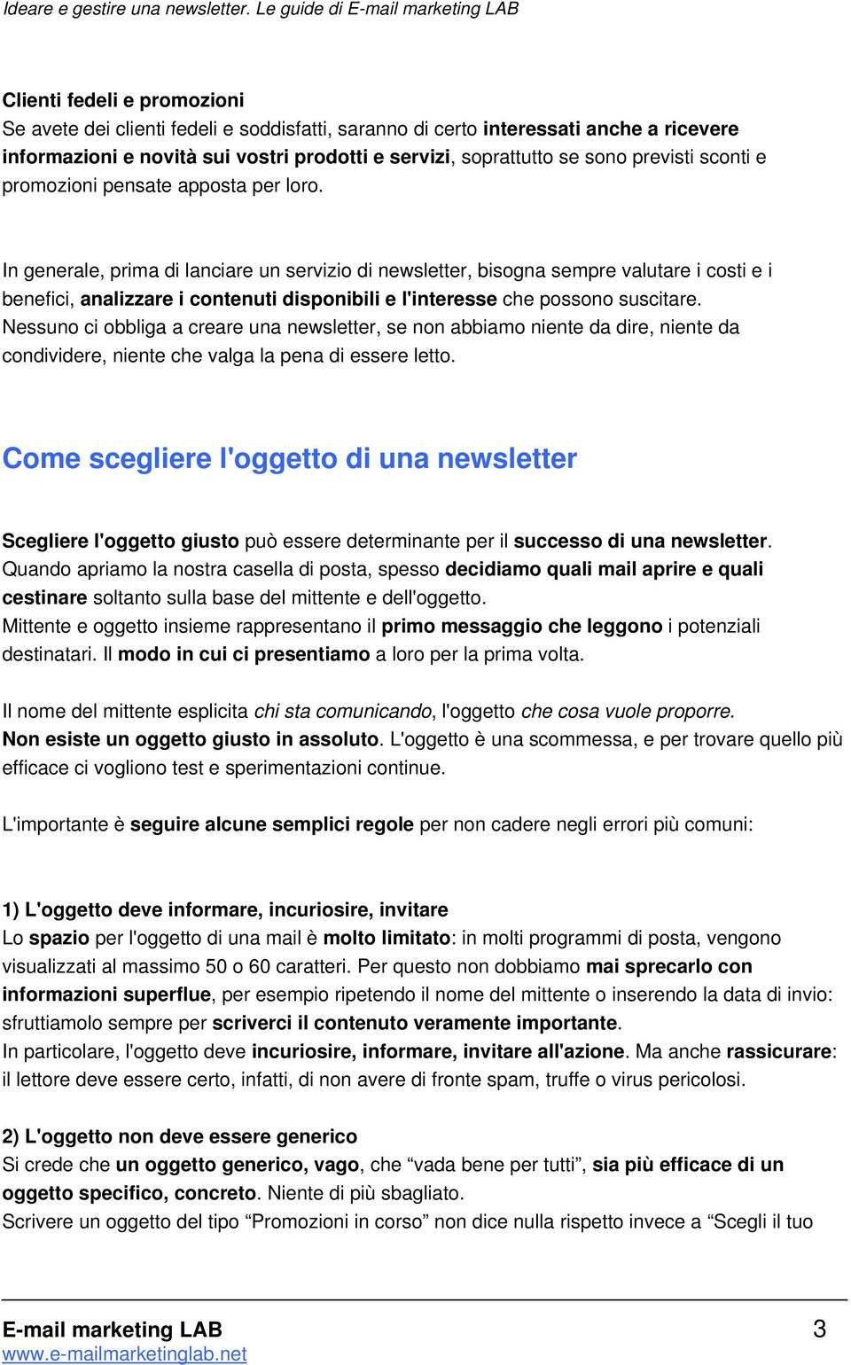 In generale, prima di lanciare un servizio di newsletter, bisogna sempre valutare i costi e i benefici, analizzare i contenuti disponibili e l'interesse che possono suscitare.