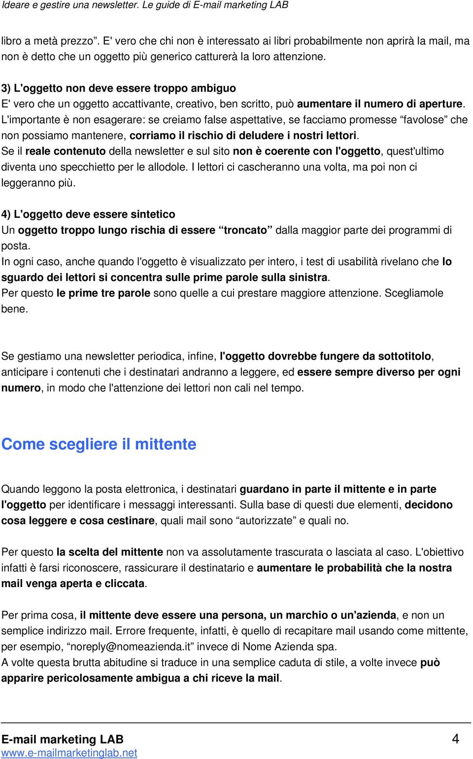 L'importante è non esagerare: se creiamo false aspettative, se facciamo promesse favolose che non possiamo mantenere, corriamo il rischio di deludere i nostri lettori.