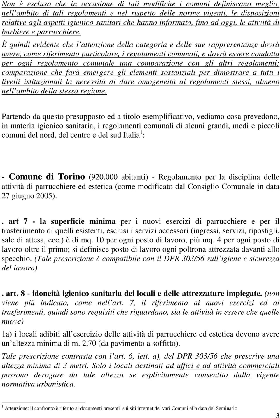 È quindi evidente che l attenzione della categoria e delle sue rappresentanze dovrà avere, come riferimento particolare, i regolamenti comunali, e dovrà essere condotta per ogni regolamento comunale