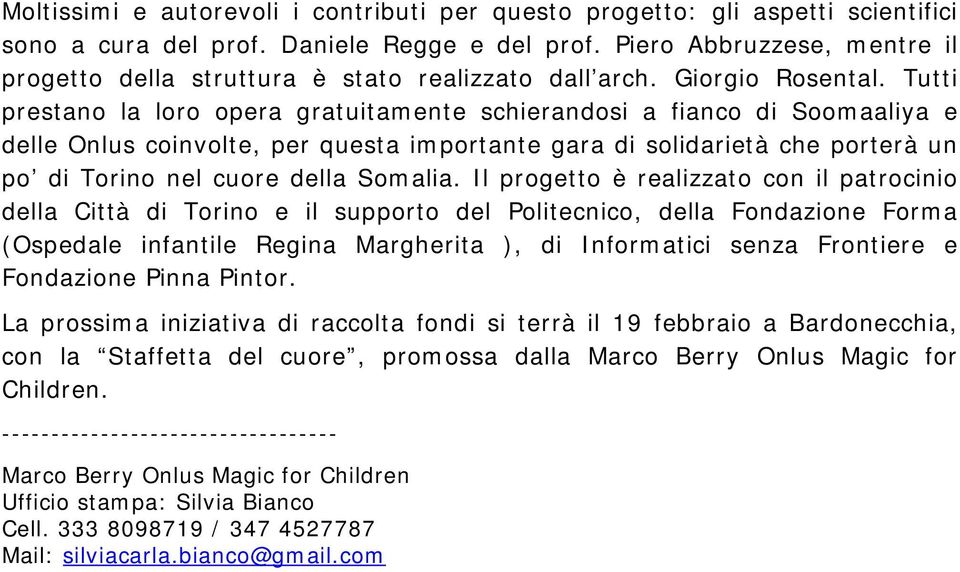 Tutti prestano la loro opera gratuitamente schierandosi a fianco di Soomaaliya e delle Onlus coinvolte, per questa importante gara di solidarietà che porterà un po di Torino nel cuore della Somalia.