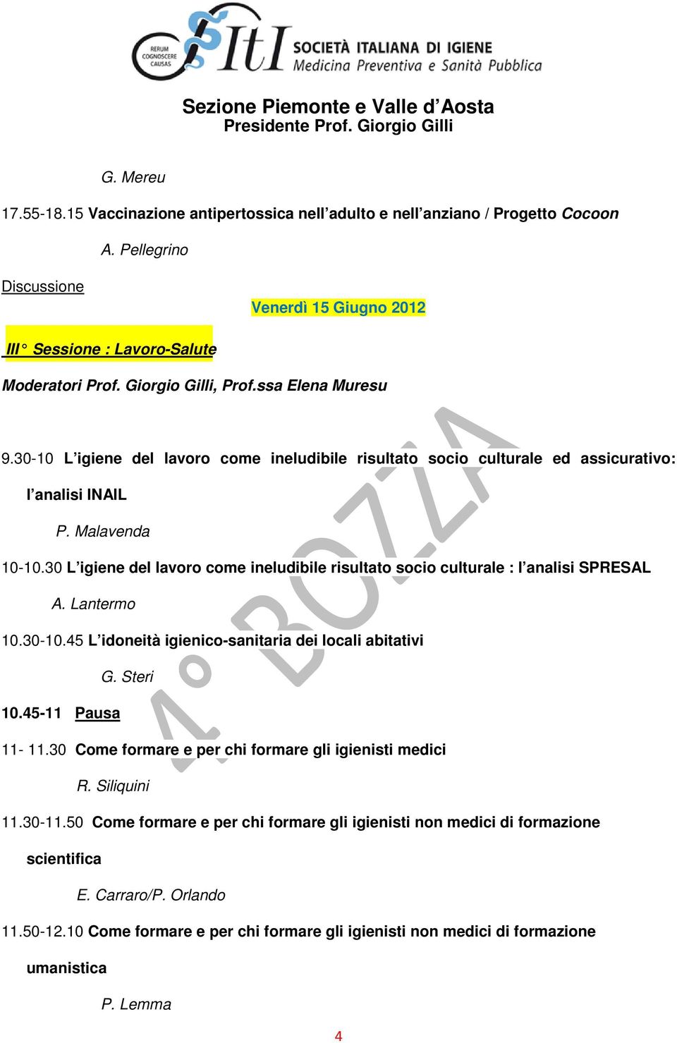 30 L igiene del lavoro come ineludibile risultato socio culturale : l analisi SPRESAL A. Lantermo 10.30-10.45 L idoneità igienico-sanitaria dei locali abitativi G. Steri 10.45-11 Pausa 11-11.