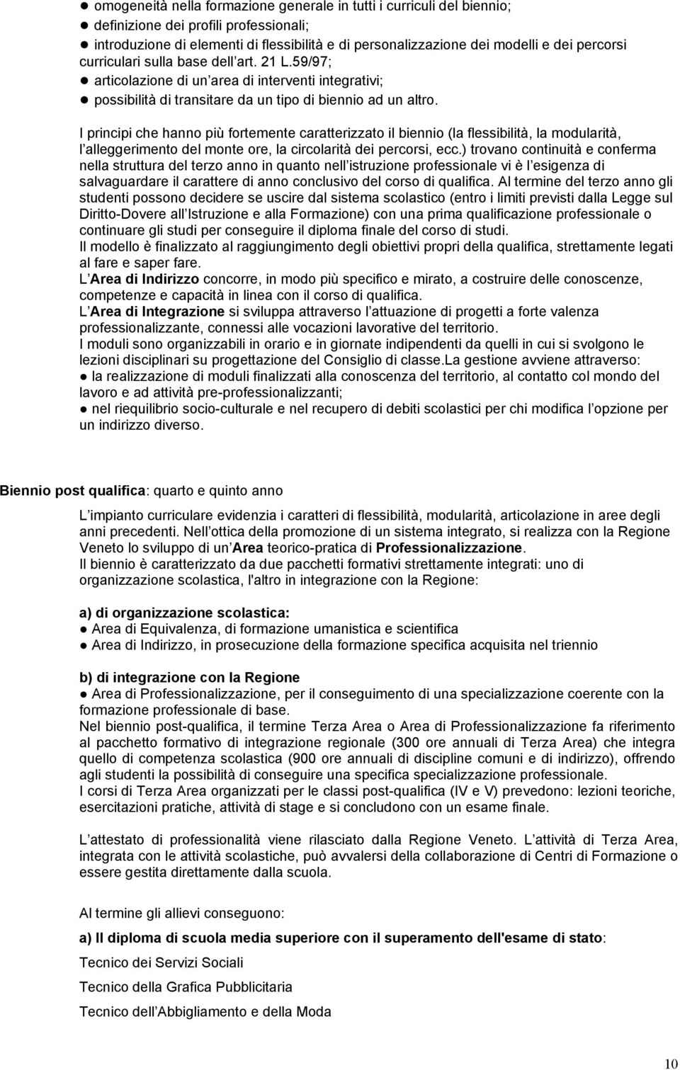 I principi che hanno più fortemente caratterizzato il biennio (la flessibilità, la modularità, l alleggerimento del monte ore, la circolarità dei percorsi, ecc.