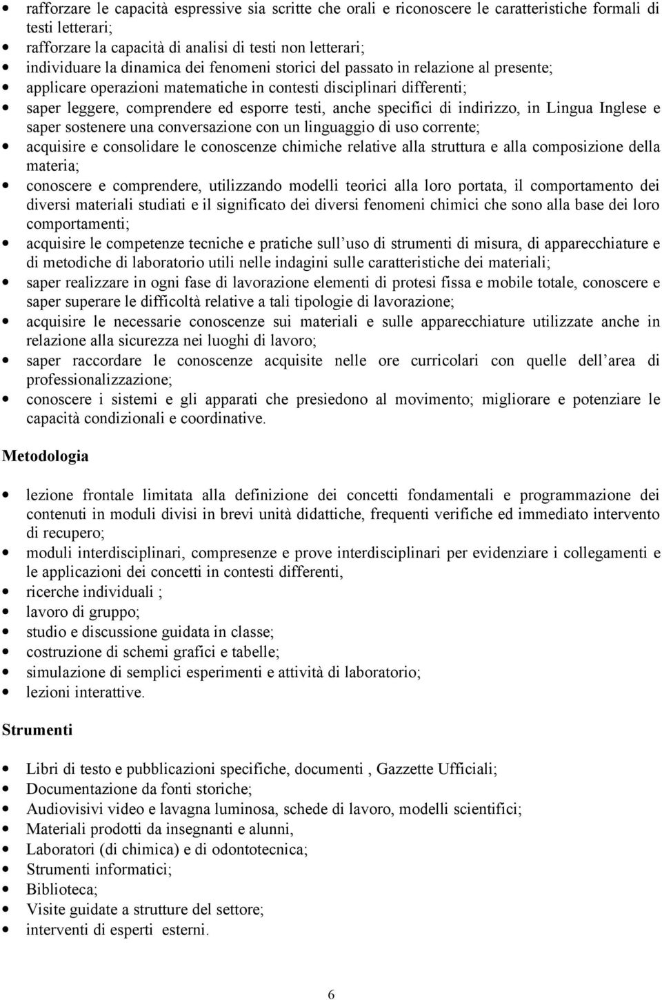 indirizzo, in Lingua Inglese e saper sostenere una conversazione con un linguaggio di uso corrente; acquisire e consolidare le conoscenze chimiche relative alla struttura e alla composizione della