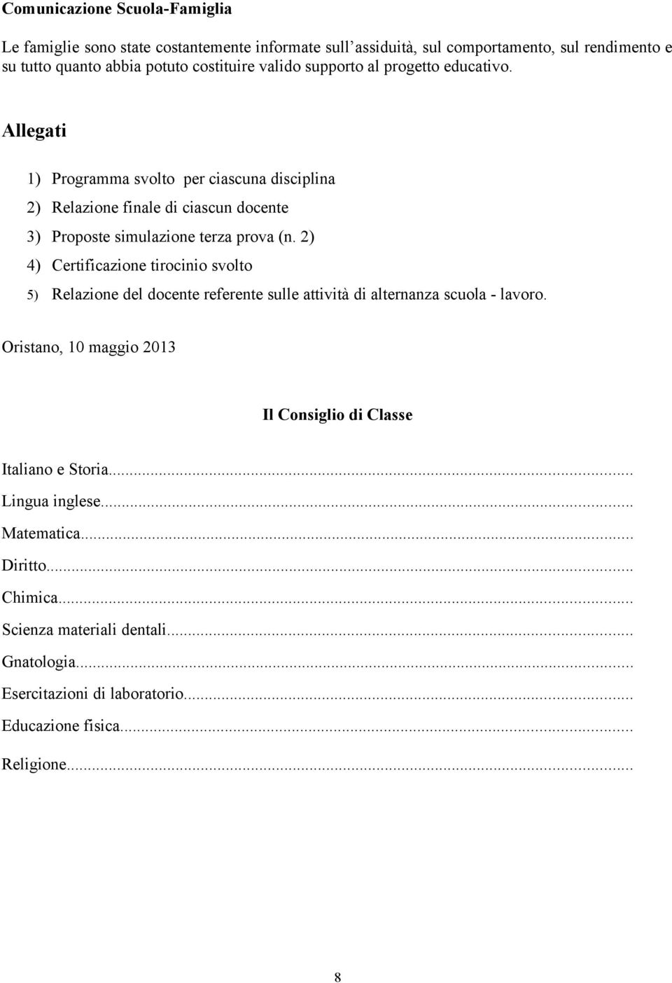 2) 4) Certificazione tirocinio svolto 5) Relazione del docente referente sulle attività di alternanza scuola - lavoro.