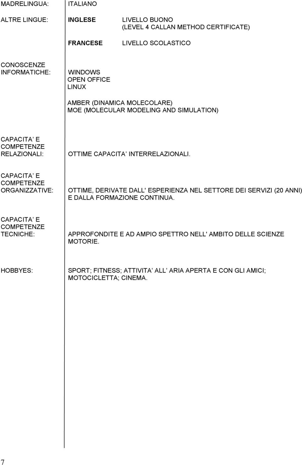 CAPACITA E COMPETENZE ORGANIZZATIVE: OTTIME, DERIVATE DALL' ESPERIENZA NEL SETTORE DEI SERVIZI (20 ANNI) E DALLA FORMAZIONE CONTINUA.