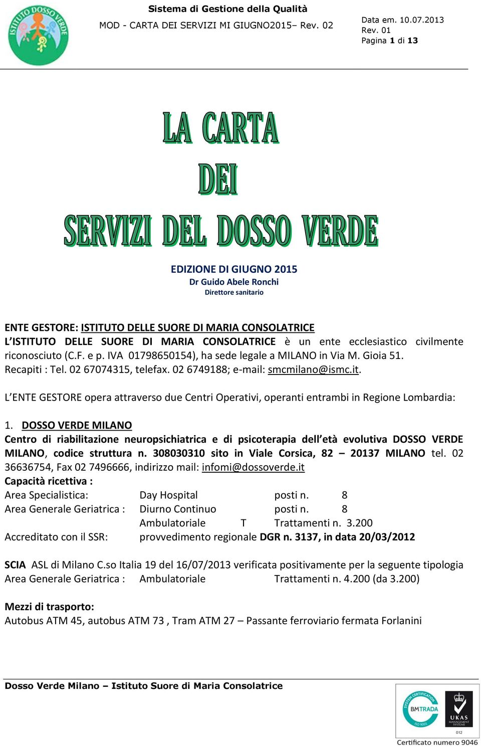 : Tel. 02 67074315, telefax. 02 6749188; e-mail: smcmilano@ismc.it. L ENTE GESTORE opera attraverso due Centri Operativi, operanti entrambi in Regione Lombardia: 1.