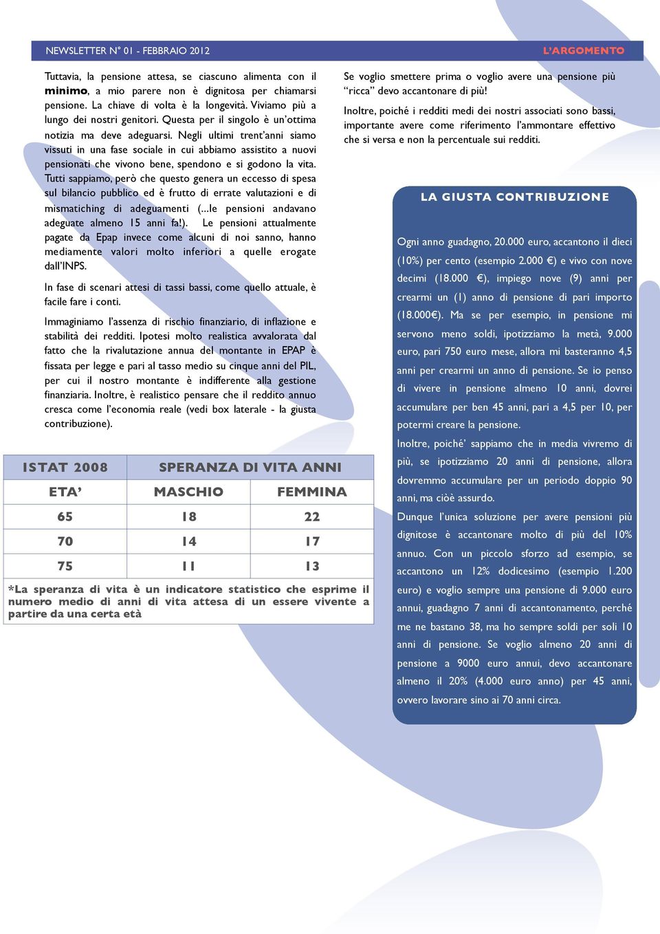 Negli ultimi trent anni siamo vissuti in una fase sociale in cui abbiamo assistito a nuovi pensionati che vivono bene, spendono e si godono la vita.