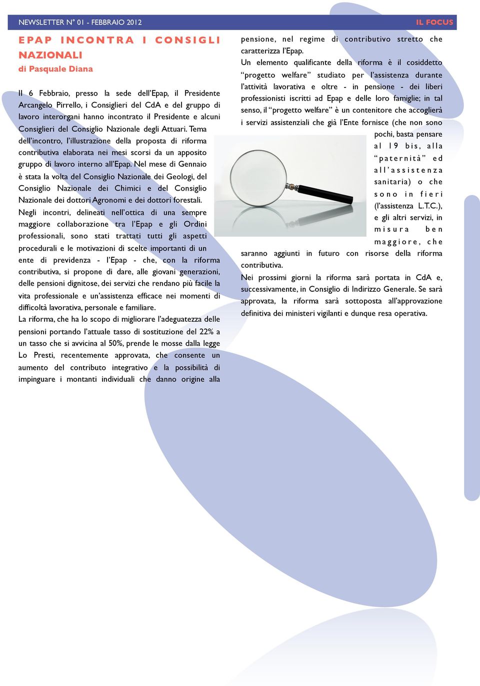 Tema dell incontro, l illustrazione della proposta di riforma contributiva elaborata nei mesi scorsi da un apposito gruppo di lavoro interno all Epap.