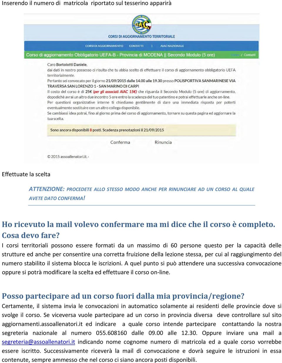 I corsi territoriali possono essere formati da un massimo di 60 persone questo per la capacità delle strutture ed anche per consentire una corretta fruizione della lezione stessa, per cui al