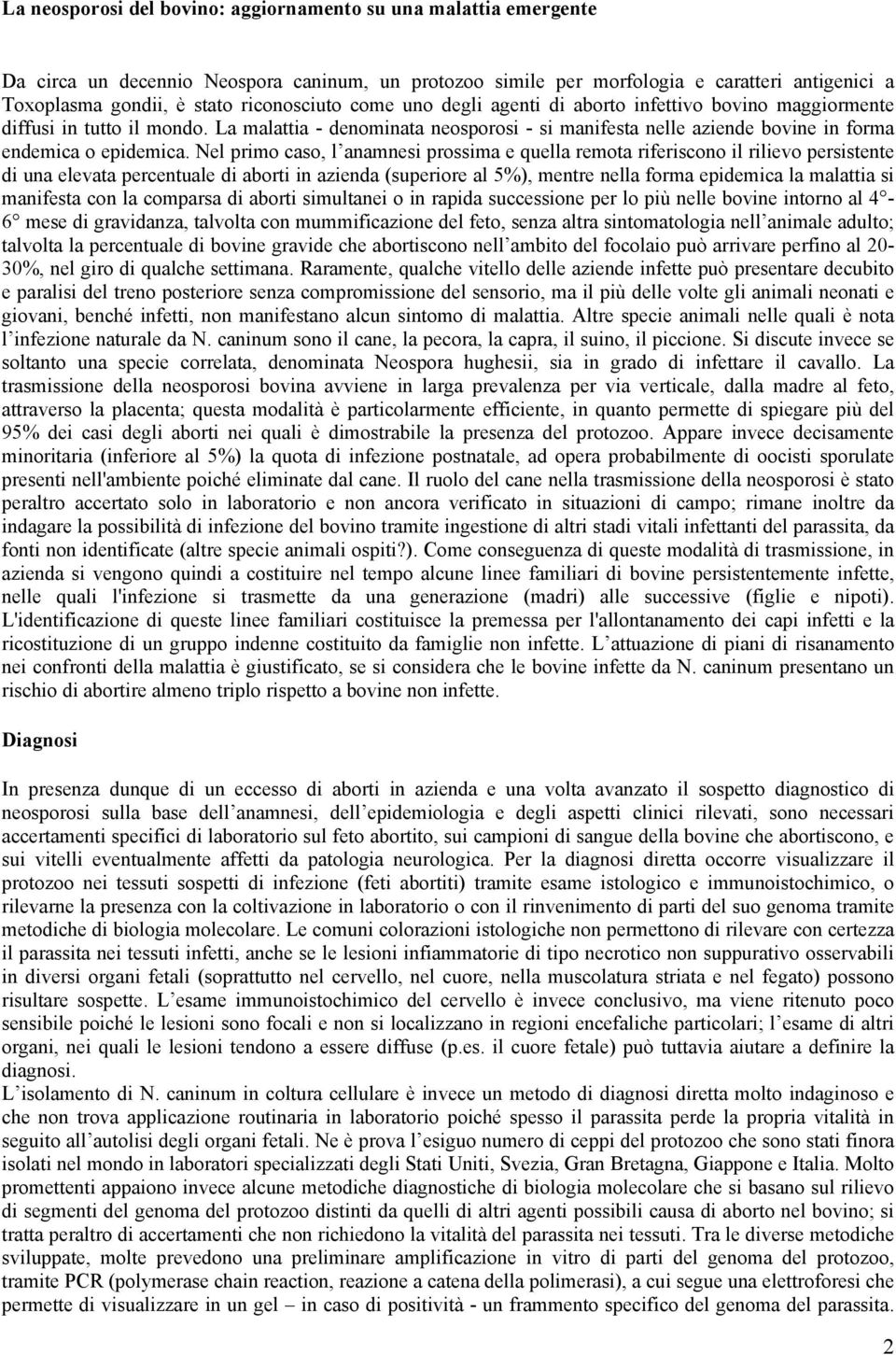 La malattia - denominata neosporosi - si manifesta nelle aziende bovine in forma endemica o epidemica.