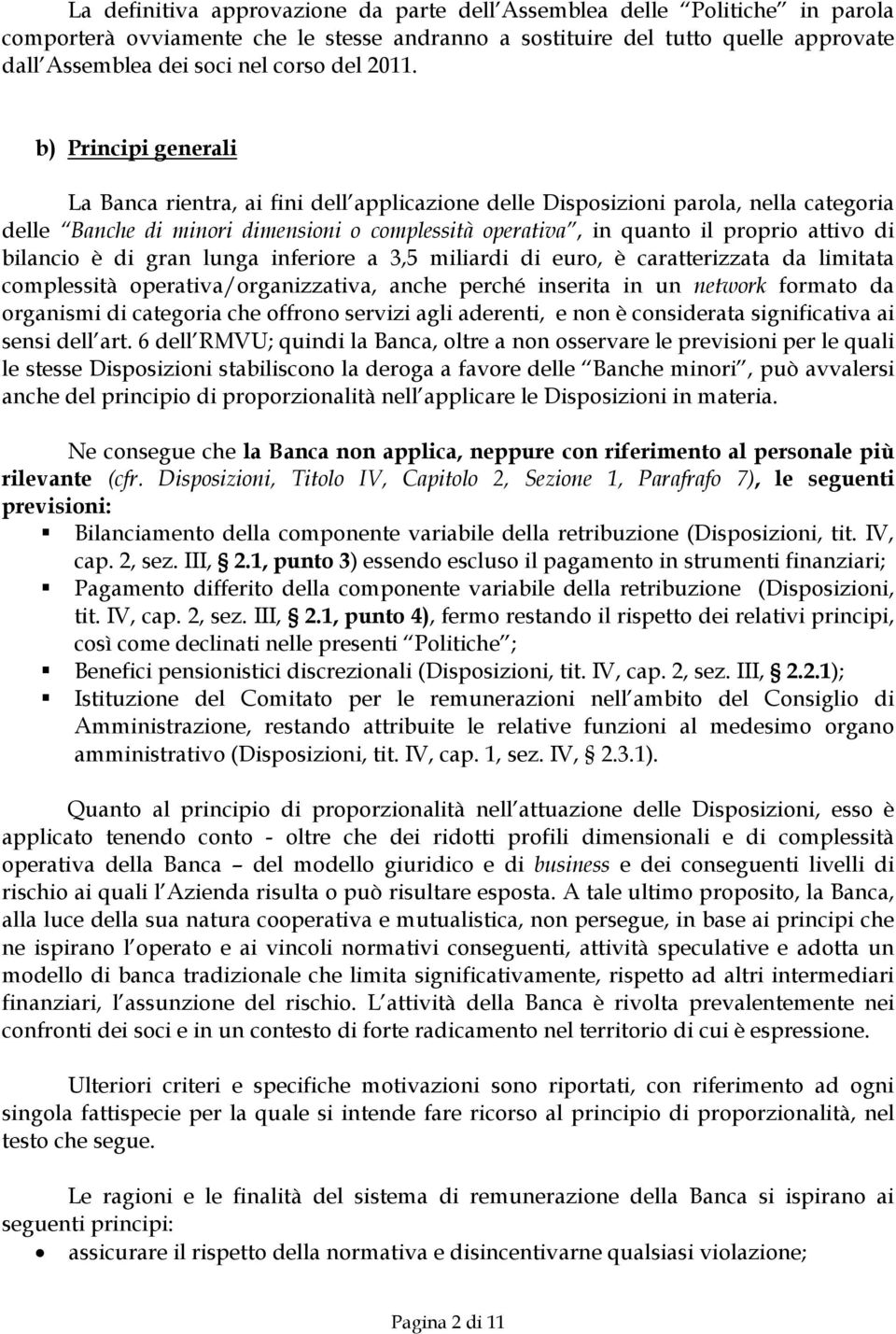 attivo di bilancio è di gran lunga inferiore a 3,5 miliardi di euro, è caratterizzata da limitata complessità operativa/organizzativa, anche perché inserita in un network formato da organismi di