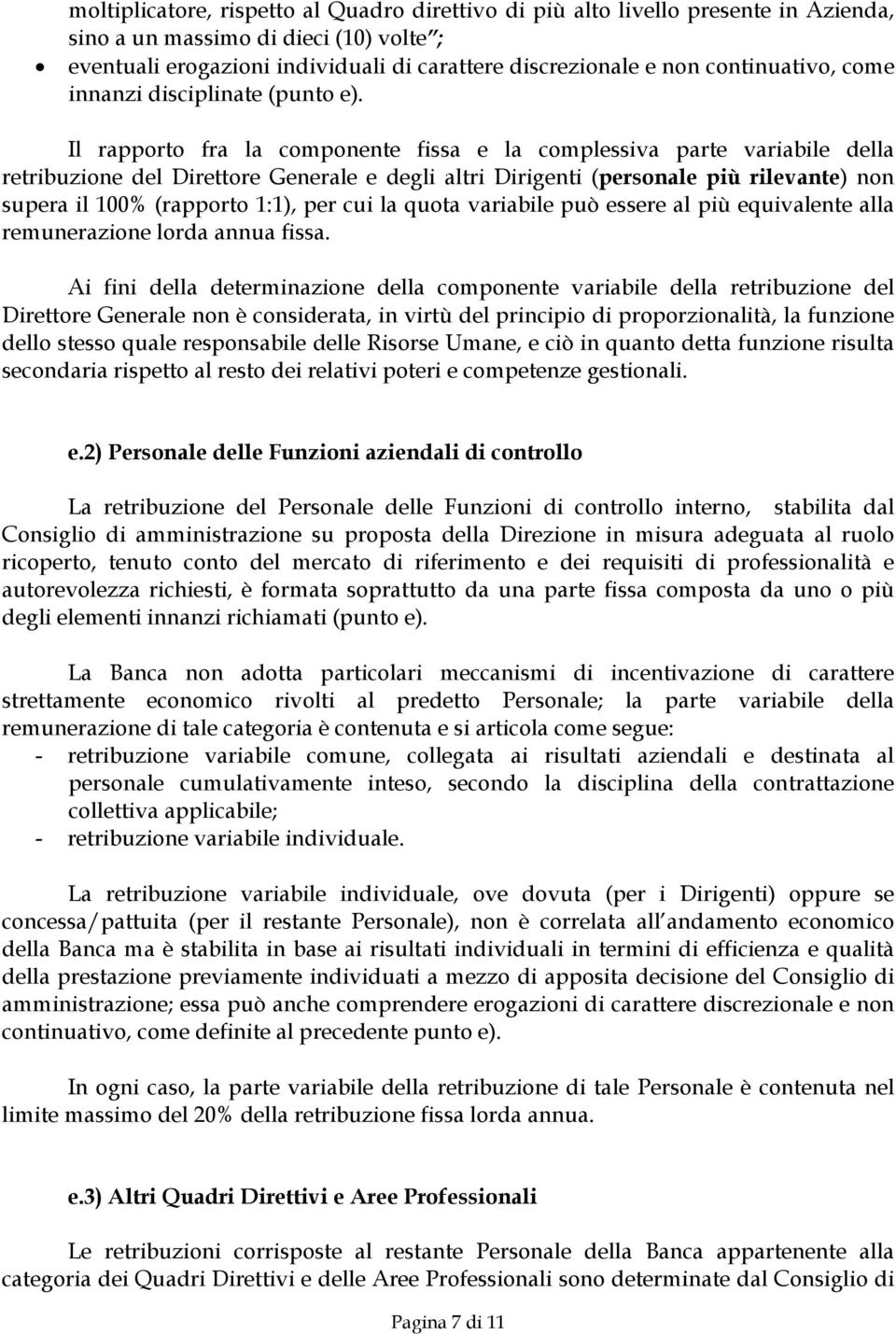 Il rapporto fra la componente fissa e la complessiva parte variabile della retribuzione del Direttore Generale e degli altri Dirigenti (personale più rilevante) non supera il 100% (rapporto 1:1), per