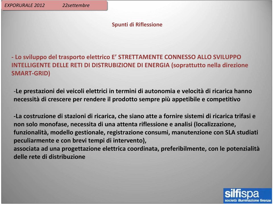 di ricarica, che siano atte a forniresistemi di ricarica trifasi e non solo monofase, necessita di una attenta riflessione e analisi (localizzazione, funzionalità, modello gestionale, registrazione