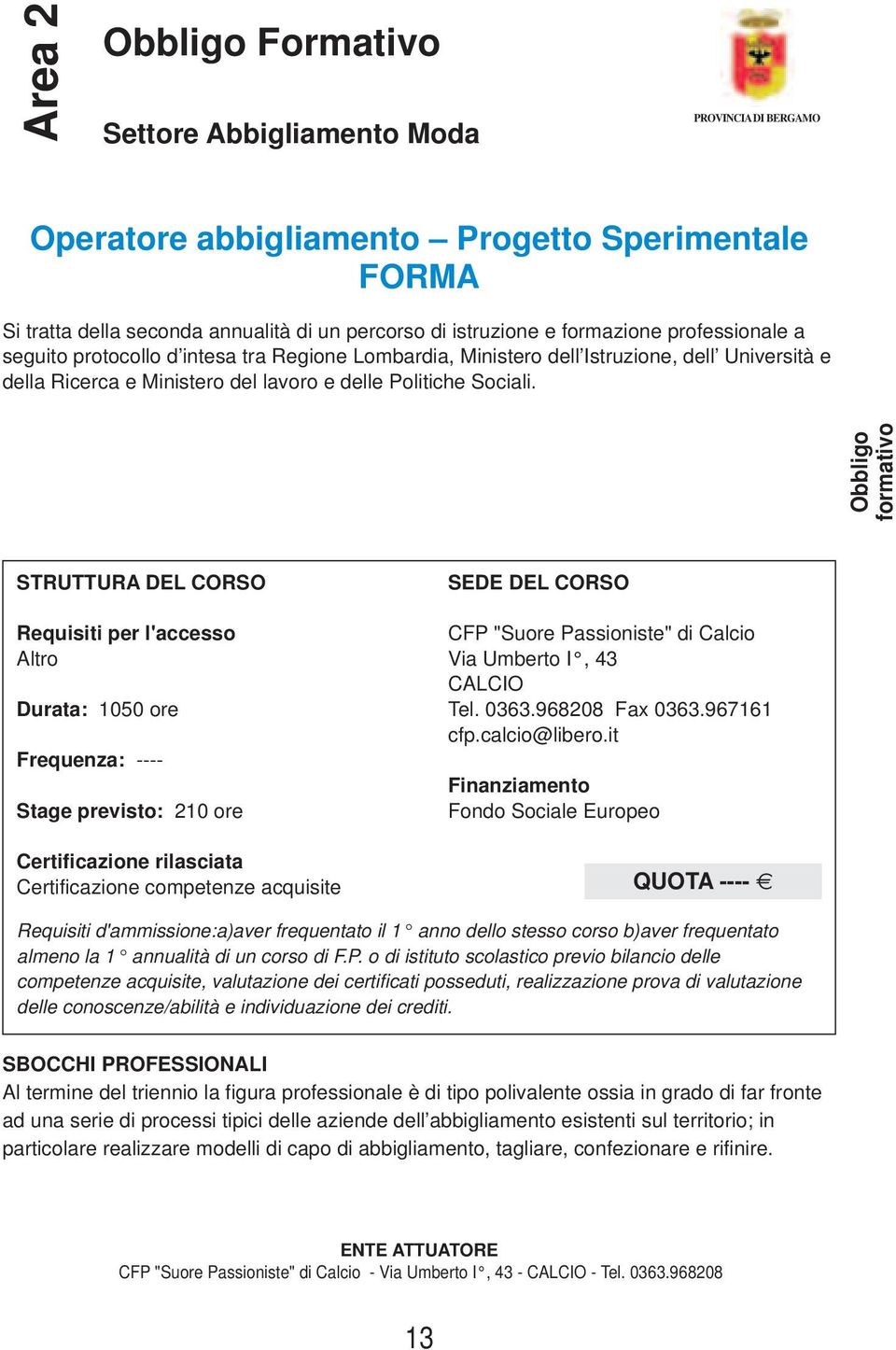 Obbligo formativo Altro Durata: 1050 ore Frequenza: ---- Stage previsto: 210 ore Certificazione competenze acquisite CFP "Suore Passioniste" di Calcio Via Umberto I, 43 CALCIO Tel. 0363.