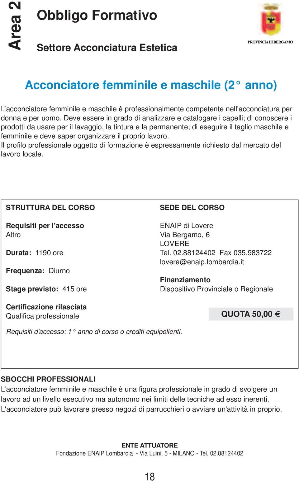 organizzare il proprio lavoro. Il profilo professionale oggetto di formazione è espressamente richiesto dal mercato del lavoro locale.