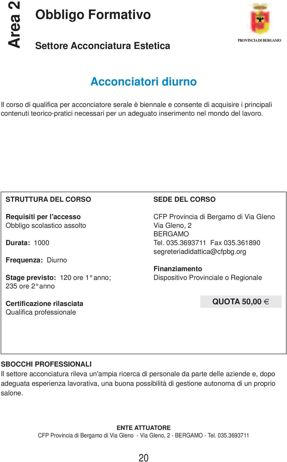 Durata: 1000 Stage previsto: 120 ore 1 anno; 235 ore 2 anno Qualifica professionale CFP Provincia di Bergamo di Via Gleno Via Gleno, 2 BERGAMO Tel. 035.3693711 Fax 035.