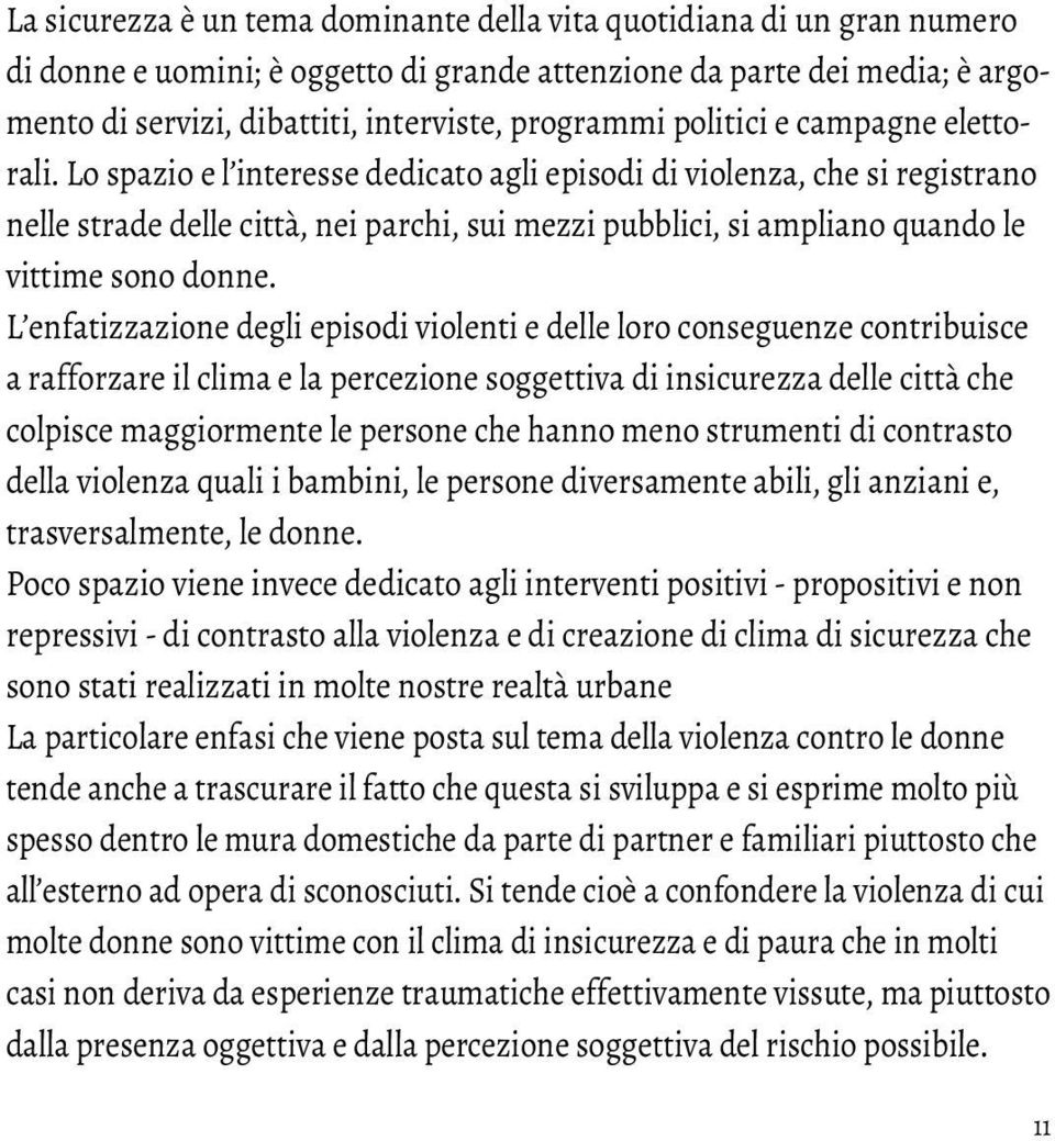 Lo spazio e l interesse dedicato agli episodi di violenza, che si registrano nelle strade delle città, nei parchi, sui mezzi pubblici, si ampliano quando le vittime sono donne.