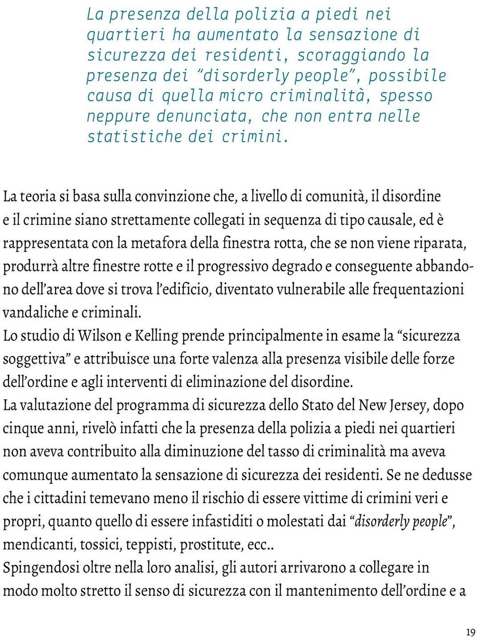 La teoria si basa sulla convinzione che, a livello di comunità, il disordine e il crimine siano strettamente collegati in sequenza di tipo causale, ed è rappresentata con la metafora della finestra