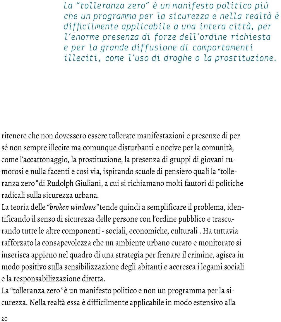 ritenere che non dovessero essere tollerate manifestazioni e presenze di per sé non sempre illecite ma comunque disturbanti e nocive per la comunità, come l accattonaggio, la prostituzione, la